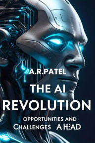 Title: The AI Revolution Opportunities and Challenges Ahead., Author: A.R.Patel