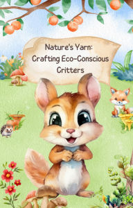Title: Nature's Yarn: Crafting Eco-Conscious Critters, Author: F.G. Cardin