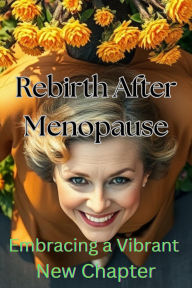 Title: Rebirth After Menopause - Embracing a Vibrant New Chapter, Author: Williams Roy