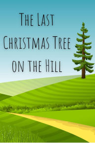 Title: The Last Christmas Tree on the Hill, Author: Ollie Sprout