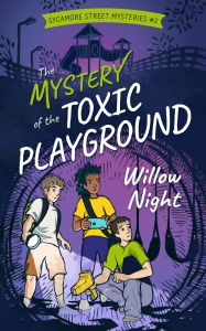 Title: The Mystery of the Toxic Playground (Sycamore Street Mysteries, #2), Author: Willow Night