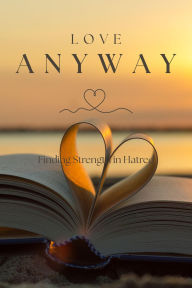 Title: Love Anyway: Finding Strength in Hatred, Author: Janice Beasley