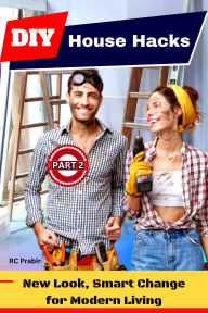 Title: DIY House Hacks (Part 2): New Look, Smart Change for Modern Living, Author: RC PRABIR