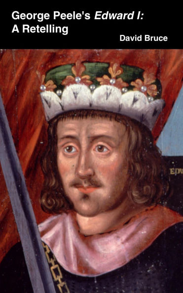 George Peele's Edward I: A Retelling