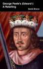 George Peele's Edward I: A Retelling
