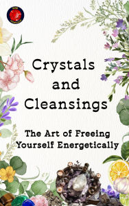 Title: Crystals and Cleansings The Art of Freeing Yourself Energetically, Author: Alina Rubi