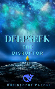 Title: DeepSeek . The Disruptor, Author: Christophe Paroni