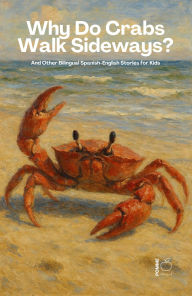Title: Why Do Crabs Walk Sideways? And Other Bilingual Spanish-English Stories for Kids, Author: Pomme Bilingual