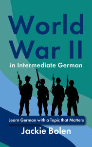 Title: World War II in Intermediate German: Learn German with a Topic that Matters, Author: Jackie Bolen