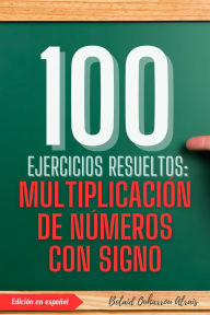 Title: 100 Ejercicios Resueltos: Multiplicación de Números con Signo (100 Ejercicios Resueltos - Serie de Práctica Matemática, #2), Author: BELAID OUHARROU ALRAIS