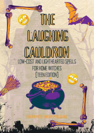 Title: The Laughing Cauldron: Witchcraft for Dummies, Low-Cost and Lighthearted Spells for Home Witches (Teen Edition), Author: CinderPress Publishing