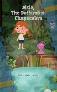 Title: Elsie, the Outlandish Chupacabra (Elise, the Outlandish Chupacabra, #1), Author: Sai Marie Johnson