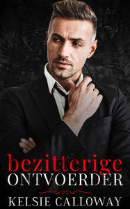 Title: Bezitterige Ontvoerder (De Valenti Misdaadfamilie), Author: Kelsie Calloway