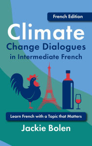 Title: Climate Change Dialogues in Intermediate French: Learn French with a Topic that Matters, Author: Jackie Bolen