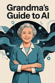 Title: Grandma's Guide to AI, Author: Grandma's Guides