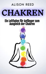 Title: Chakren: Ein Leitfaden für Anfänger zum Ausgleich der Chakren, Author: Alison Reed