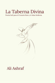 Title: La Taberna Divina: Poesía Sufí para el Corazón Roto y el Alma Sedienta, Author: Ali Ashraf