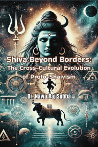 Title: Shiva Beyond Borders: The Cross-Cultural Evolution of Proto-Shaivism, Author: Nawa Raj Subba