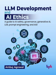 Title: LLM Development and AI Ethics: A guide to AI safety, governance, generative AI, LLM, prompt engineering, and AGI, Author: Ambuj Agrawal