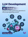 LLM Development and AI Ethics: A guide to AI safety, governance, generative AI, LLM, prompt engineering, and AGI