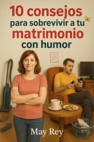 Title: 10 Consejos para sobrevivir a tu matrimonio con Humor, Author: May Rey