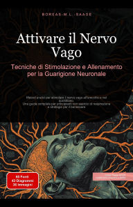 Title: Attivare il Nervo Vago: Tecniche di Stimolazione e Allenamento per la Guarigione Neuronale, Author: Boreas It. M. L. Saage