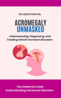 Acromegaly Unmasked: Understanding, Diagnosing, and Treating Growth Hormone Disorders (The Endocrine Code: Understanding Hormonal Disorders, #1)