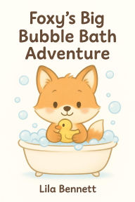 Title: Foxy's Big Bubble Bath Adventure, Author: Lila Bennett