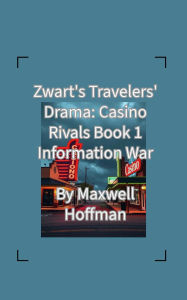 Title: Zwart's Travelers' Drama: Casino Rivals Book 1 Information War, Author: Maxwell Hoffman