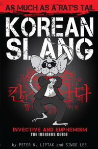 Title: Korean Slang: As Much as a Rat's Tail: Learn Korean Language and Culture Through Slang, Invective and Euphemism, Author: Peter Liptak