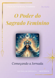 Title: O Poder do Sagrado Feminino Começando a Jornada, Author: Kalie