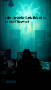 Title: Cyber Security Dark Side of AI, Author: Mark Hayward