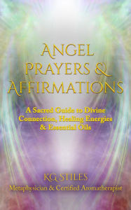 Title: Angel Prayers & Affirmations: A Sacred Guide to Divine Connection, Healing Energies & Essential Oils (Angels Healing & Manifesting), Author: KG STILES