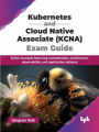 Kubernetes and Cloud Native Associate (KCNA) Exam Guide: KCNA concepts featuring orchestration, architecture, observability, and application delivery