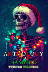 Title: Twisted Yuletide (Anthology of the Damned), Author: Christopher Schmitz