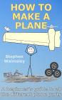 How To Make A Plane: A beginner's guide to all the different plane parts (Kids Flight School Series, #8)