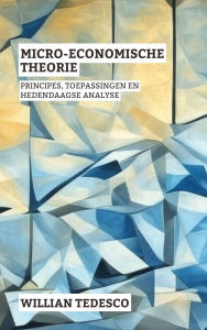 Title: Micro-Economische Theorie: Principes, Toepassingen En Hedendaagse Analyse (Serie Economische Grondslagen: Theorie, Geschiedenis en Toepassingen), Author: Willian Tedesco