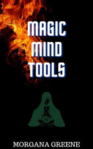 Title: Magic Mind Tools, Author: Morgana Greene