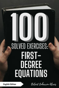 Title: 100 Solved Exercises: First-Degree Equations (100 Solved Exercises - Math Practice Series, #5), Author: BELAID OUHARROU ALRAIS