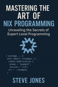Title: Mastering the Art of Nix Programming: Unraveling the Secrets of Expert-Level Programming, Author: Steve Jones