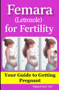Title: Femara (Letrozole) for Fertility: Your Guide to Getting Pregnant, Author: Nageshwar Sah
