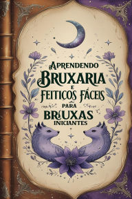 Title: Aprendendo Bruxaria e Feitiços Fáceis para Bruxas Iniciantes, Author: Élida Alexandre