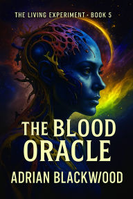 Title: The Blood Oracle (The Living Experiment, #5), Author: Adrian Blackwood