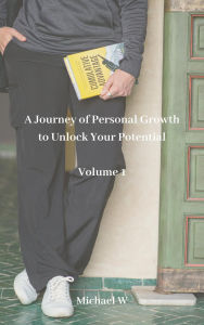 Title: A Journey of Personal Growth to Unlock Your Potential - Volume 1, Author: Michael W