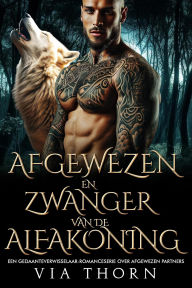 Title: Afgewezen en Zwanger van de Alfakoning: Een Gedaanteverwisselaar-romanceserie over Afgewezen Partners, Author: Via Thorn