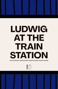 Title: Ludwig at the Train Station And Other Bilingual German-English Stories for German Language Learners, Author: Pomme Bilingual