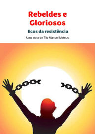 Title: Rebeldes e Gloriosos, Author: Tito Mateus