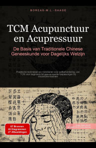Title: TCM Acupunctuur en Acupressuur: De Basis van Traditionele Chinese Geneeskunde voor Dagelijks Welzijn, Author: Boreas Nl. M. L. Saage