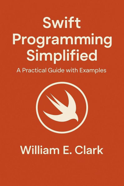 Swift Programming Simplified: A Practical Guide with Examples