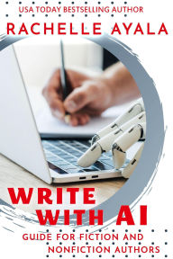 Title: Write With AI: Guide for Fiction and Nonfiction Authors, Author: Rachelle Ayala